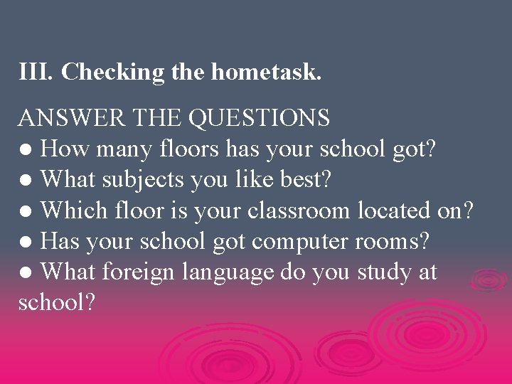 III. Checking the hometask. ANSWER THE QUESTIONS ● How many floors has your school