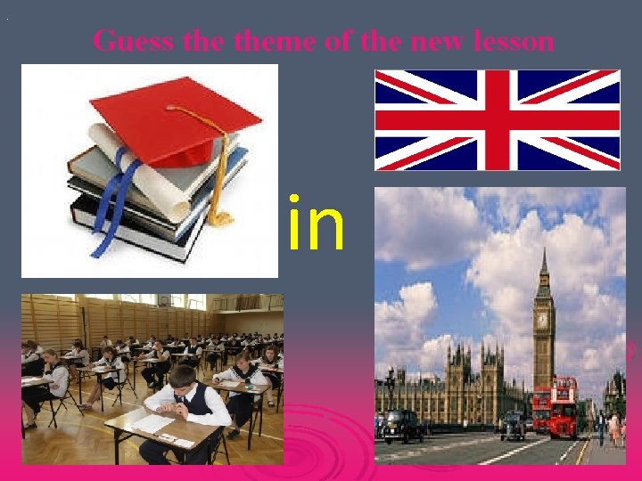 . Guess theme of the new lesson Education in Great Britain 