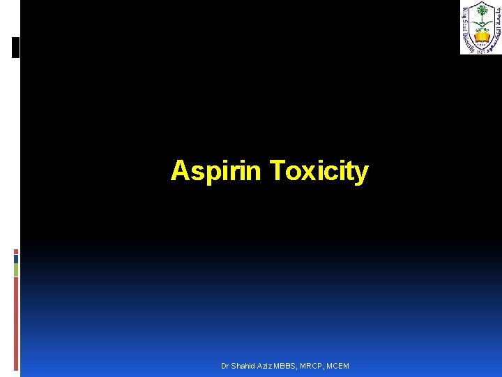 Aspirin Toxicity Dr Shahid Aziz MBBS, MRCP, MCEM 