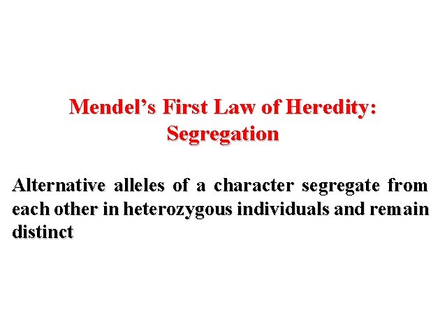 Mendel’s First Law of Heredity: Segregation Alternative alleles of a character segregate from each