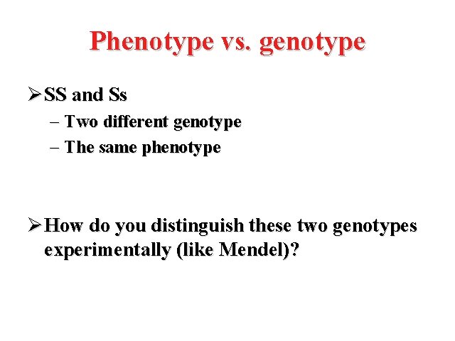 Phenotype vs. genotype Ø SS and Ss – Two different genotype – The same