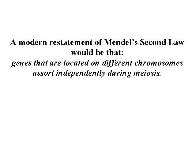 A modern restatement of Mendel’s Second Law would be that: genes that are located