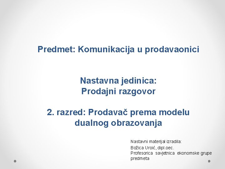 Predmet: Komunikacija u prodavaonici Nastavna jedinica: Prodajni razgovor 2. razred: Prodavač prema modelu dualnog