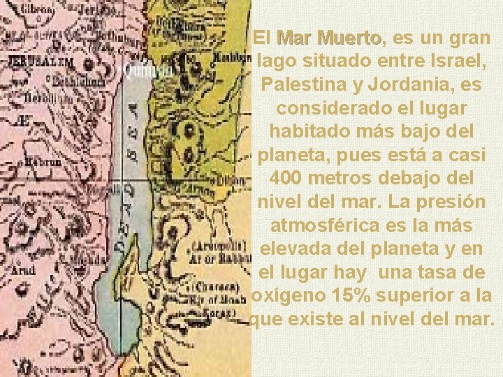 El Mar Muerto, es un gran lago situado entre Israel, Palestina y Jordania, es