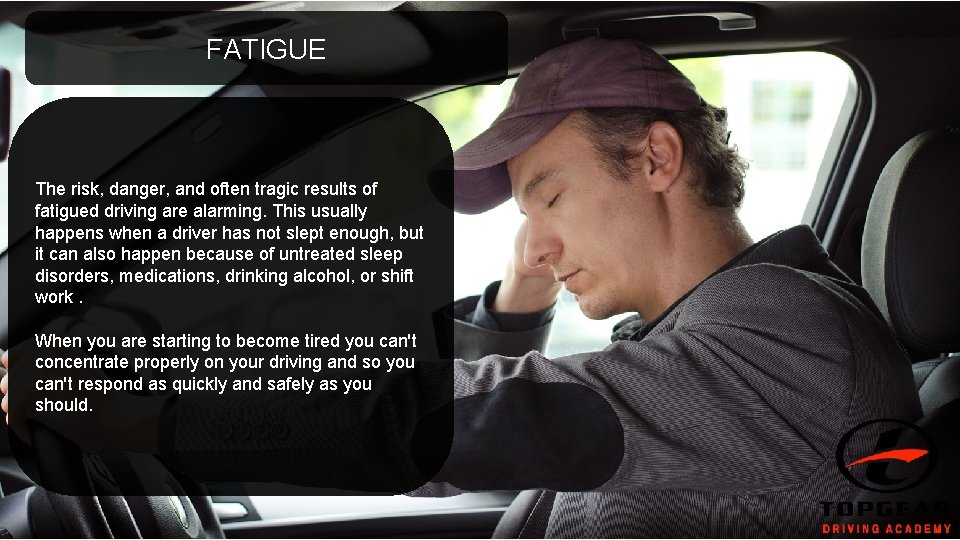 FATIGUE The risk, danger, and often tragic results of fatigued driving are alarming. This