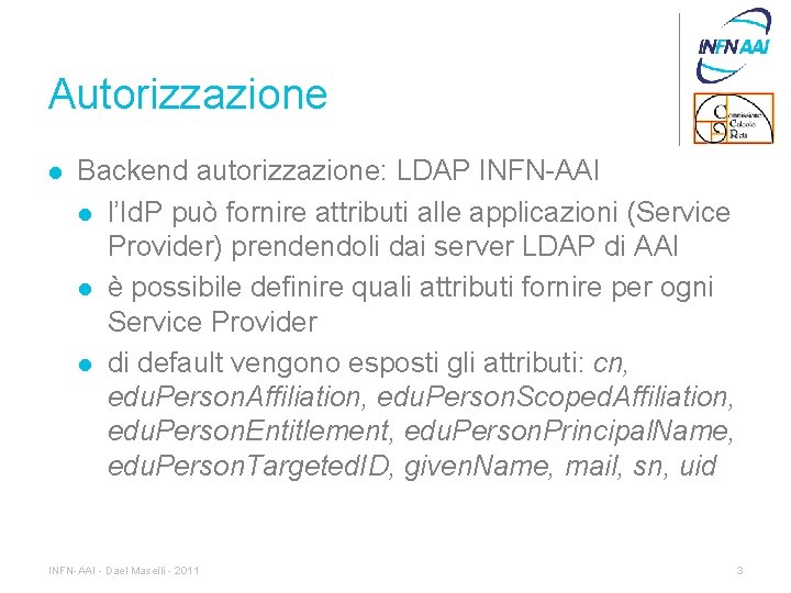 Autorizzazione l Backend autorizzazione: LDAP INFN-AAI l l’Id. P può fornire attributi alle applicazioni