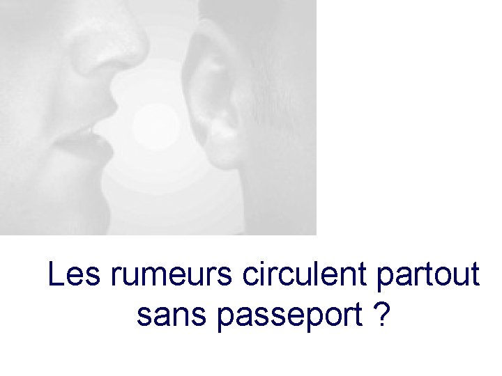 Les rumeurs circulent partout sans passeport ? 