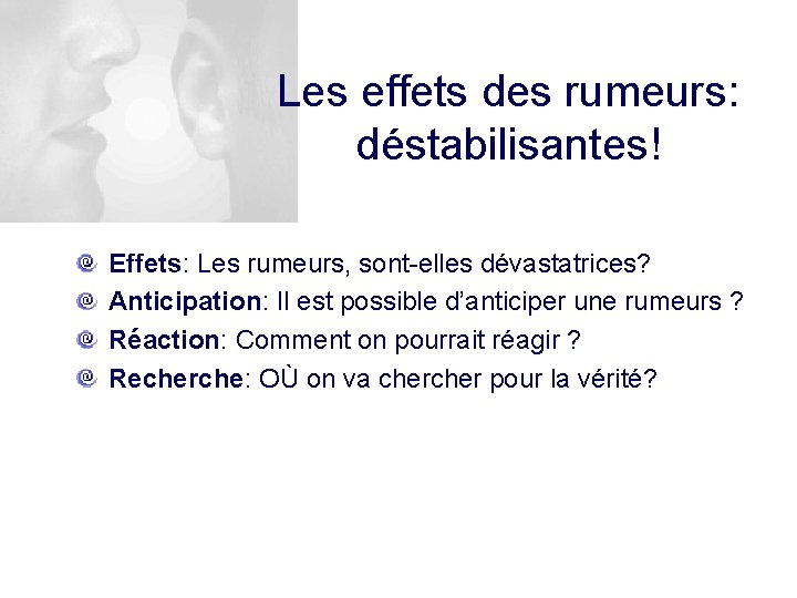 Les effets des rumeurs: déstabilisantes! Effets: Les rumeurs, sont-elles dévastatrices? Anticipation: Il est possible