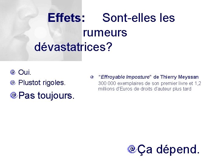  Effets: Sont-elles rumeurs dévastatrices? Oui. Plustot rigoles. Pas toujours. “Effroyable Imposture” de Thierry