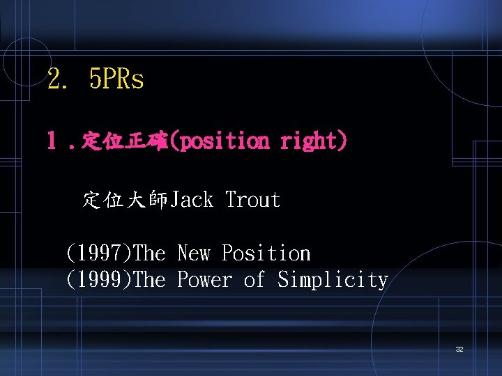 2. 5 PRs 1. 定位正確(position right) 定位大師Jack Trout (1997)The New Position (1999)The Power of