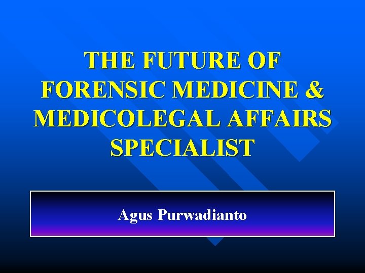 THE FUTURE OF FORENSIC MEDICINE & MEDICOLEGAL AFFAIRS SPECIALIST Agus Purwadianto 