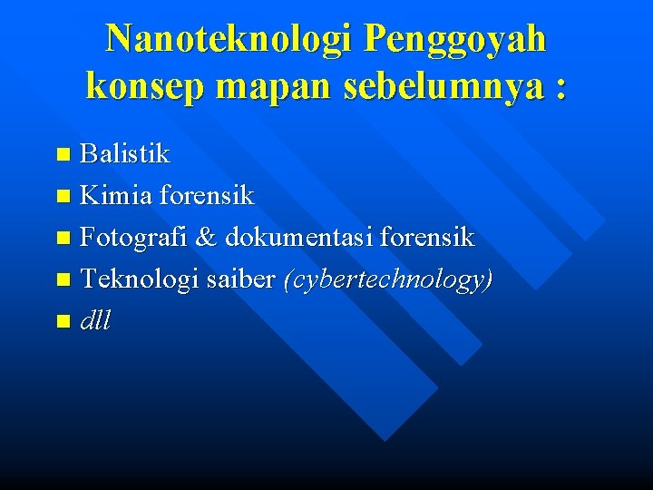 Nanoteknologi Penggoyah konsep mapan sebelumnya : Balistik n Kimia forensik n Fotografi & dokumentasi Nanoteknologi Penggoyah konsep mapan sebelumnya : Balistik n Kimia forensik n Fotografi & dokumentasi