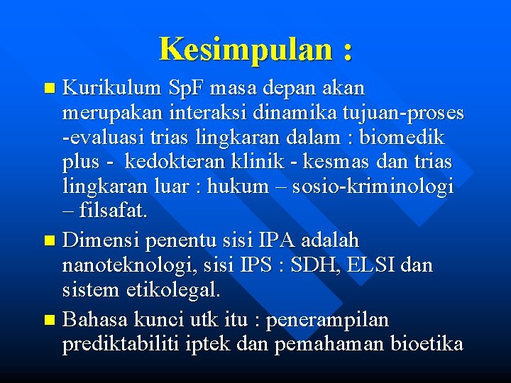 Kesimpulan : Kurikulum Sp. F masa depan akan merupakan interaksi dinamika tujuan-proses -evaluasi trias