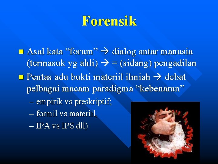 Forensik Asal kata “forum” dialog antar manusia (termasuk yg ahli) = (sidang) pengadilan n