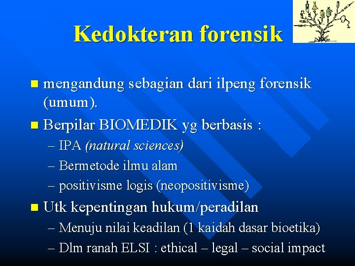 Kedokteran forensik mengandung sebagian dari ilpeng forensik (umum). n Berpilar BIOMEDIK yg berbasis :