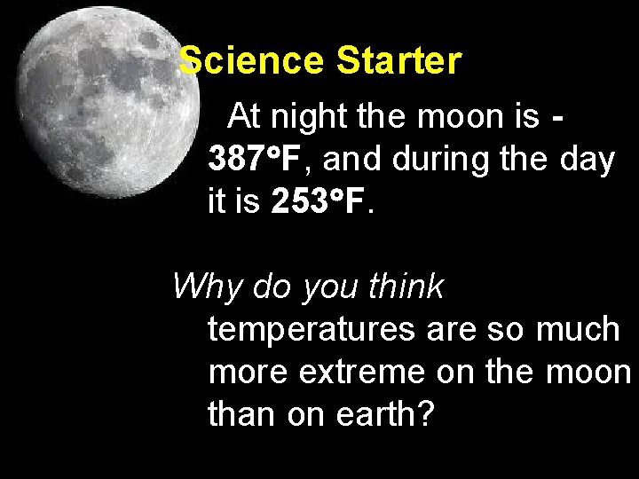 Science Starter At night the moon is 387 F, and during the day it
