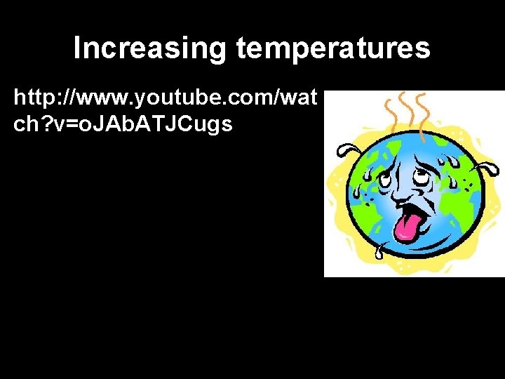 Increasing temperatures http: //www. youtube. com/wat ch? v=o. JAb. ATJCugs 10 