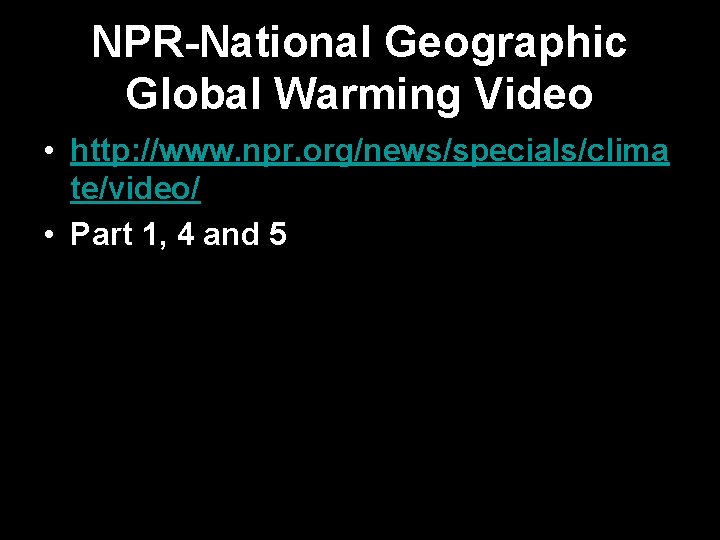 NPR-National Geographic Global Warming Video • http: //www. npr. org/news/specials/clima te/video/ • Part 1,
