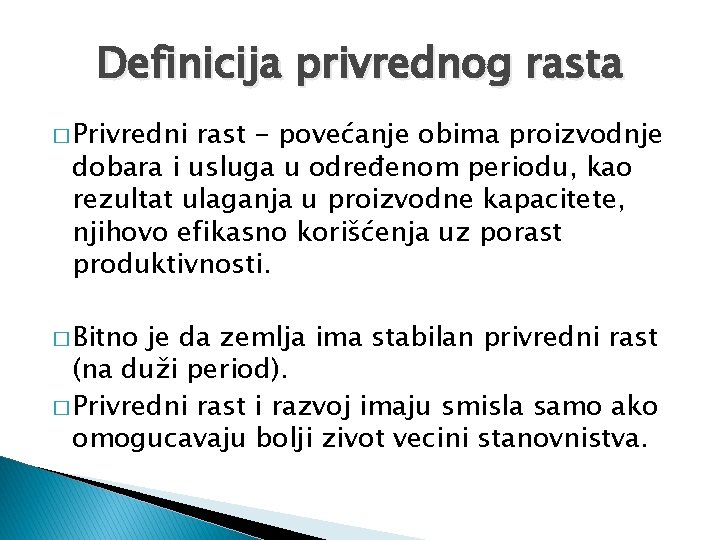 Definicija privrednog rasta � Privredni rast - povećanje obima proizvodnje dobara i usluga u