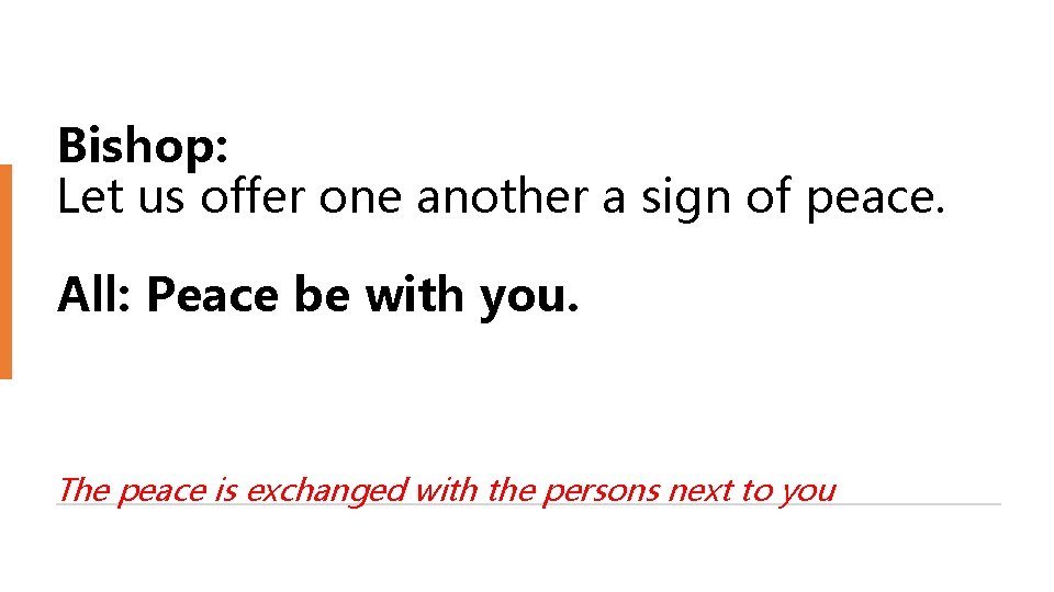 Bishop: Let us offer one another a sign of peace. All: Peace be with