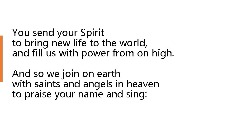 You send your Spirit to bring new life to the world, and fill us