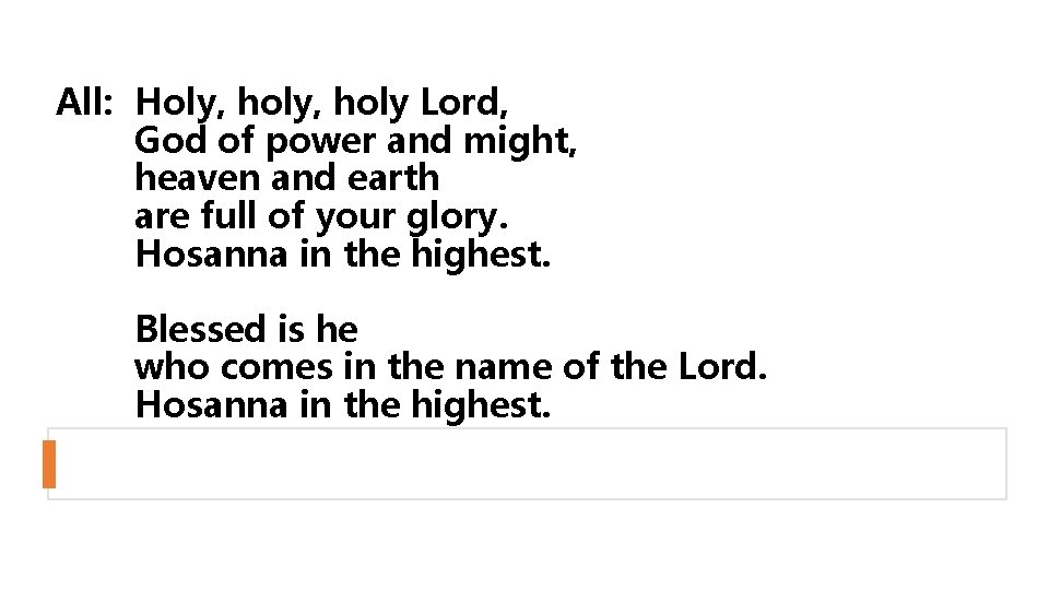 All: Holy, holy Lord, God of power and might, heaven and earth are full