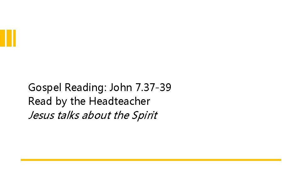 Gospel Reading: John 7. 37 -39 Read by the Headteacher Jesus talks about the