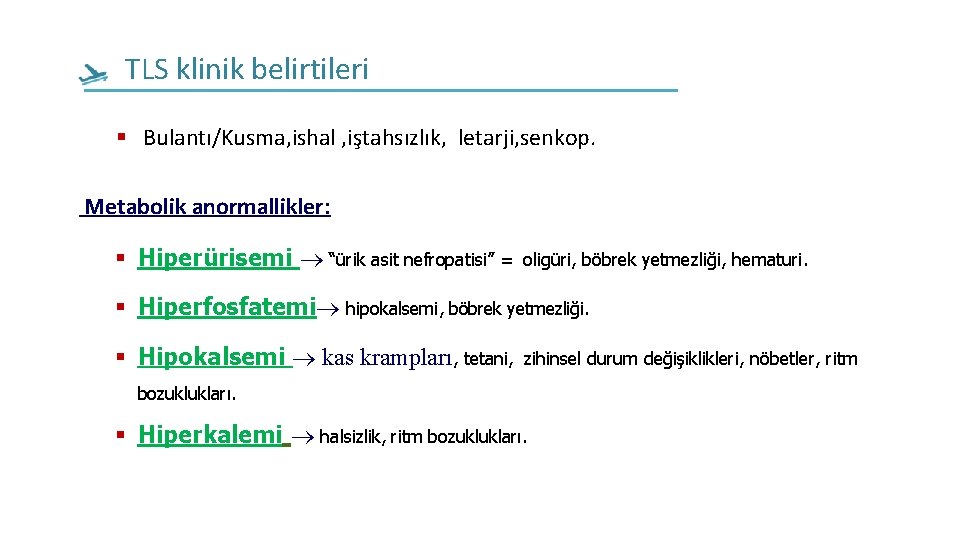 TLS klinik belirtileri Bulantı/Kusma, ishal , iştahsızlık, letarji, senkop. Metabolik anormallikler: Hiperürisemi “ürik asit TLS klinik belirtileri Bulantı/Kusma, ishal , iştahsızlık, letarji, senkop. Metabolik anormallikler: Hiperürisemi “ürik asit
