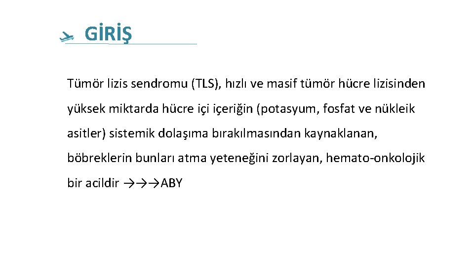 GİRİŞ Tümör lizis sendromu (TLS), hızlı ve masif tümör hücre lizisinden yüksek miktarda hücre GİRİŞ Tümör lizis sendromu (TLS), hızlı ve masif tümör hücre lizisinden yüksek miktarda hücre