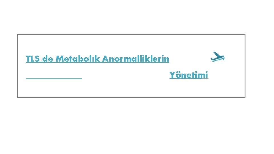 TLS de Metabolık Anormalliklerin Yönetimi TLS de Metabolık Anormalliklerin Yönetimi