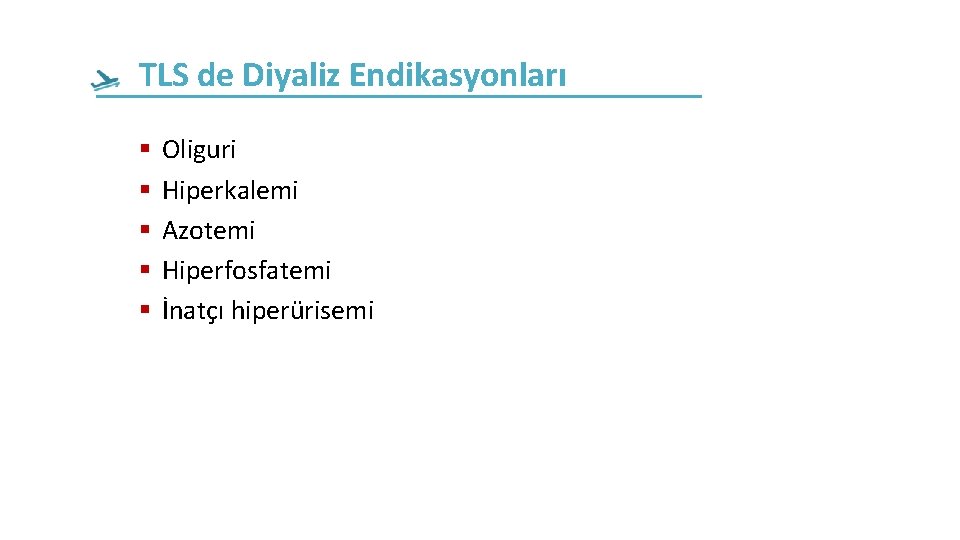 TLS de Diyaliz Endikasyonları Oliguri Hiperkalemi Azotemi Hiperfosfatemi İnatçı hiperürisemi TLS de Diyaliz Endikasyonları Oliguri Hiperkalemi Azotemi Hiperfosfatemi İnatçı hiperürisemi