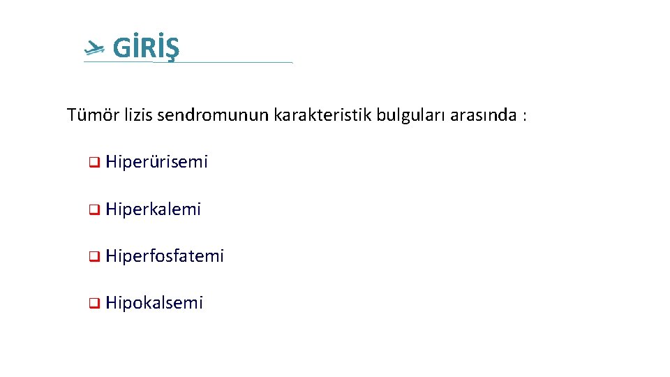 GİRİŞ Tümör lizis sendromunun karakteristik bulguları arasında : q Hiperürisemi q Hiperkalemi q Hiperfosfatemi GİRİŞ Tümör lizis sendromunun karakteristik bulguları arasında : q Hiperürisemi q Hiperkalemi q Hiperfosfatemi