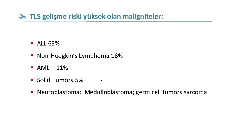 TLS gelişme riski yüksek olan maligniteler: ALL 63% Non-Hodgkin’s Lymphoma 18% AML 11% Solid TLS gelişme riski yüksek olan maligniteler: ALL 63% Non-Hodgkin’s Lymphoma 18% AML 11% Solid