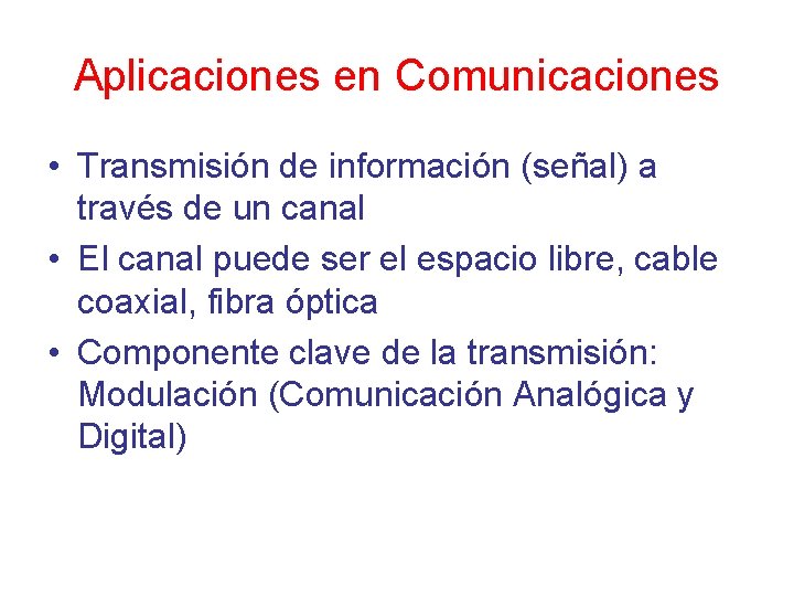 Aplicaciones en Comunicaciones • Transmisión de información (señal) a través de un canal •