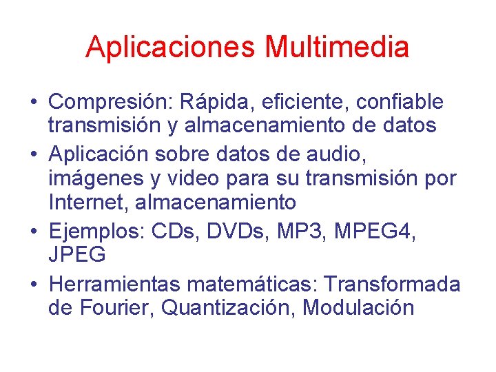 Aplicaciones Multimedia • Compresión: Rápida, eficiente, confiable transmisión y almacenamiento de datos • Aplicación