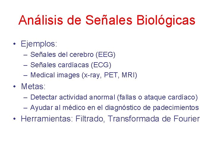 Análisis de Señales Biológicas • Ejemplos: – Señales del cerebro (EEG) – Señales cardíacas