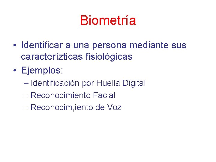 Biometría • Identificar a una persona mediante sus caracterízticas fisiológicas • Ejemplos: – Identificación