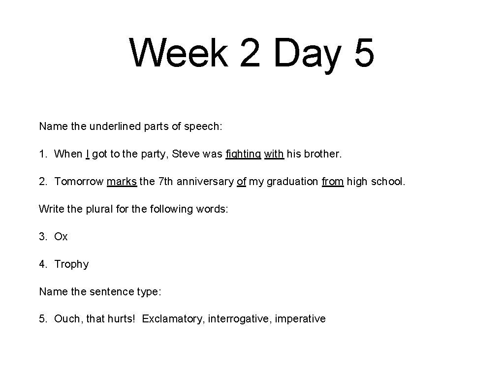 Week 2 Day 5 Name the underlined parts of speech: 1. When I got