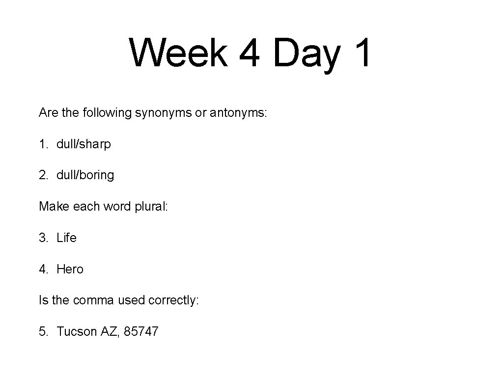 Week 4 Day 1 Are the following synonyms or antonyms: 1. dull/sharp 2. dull/boring