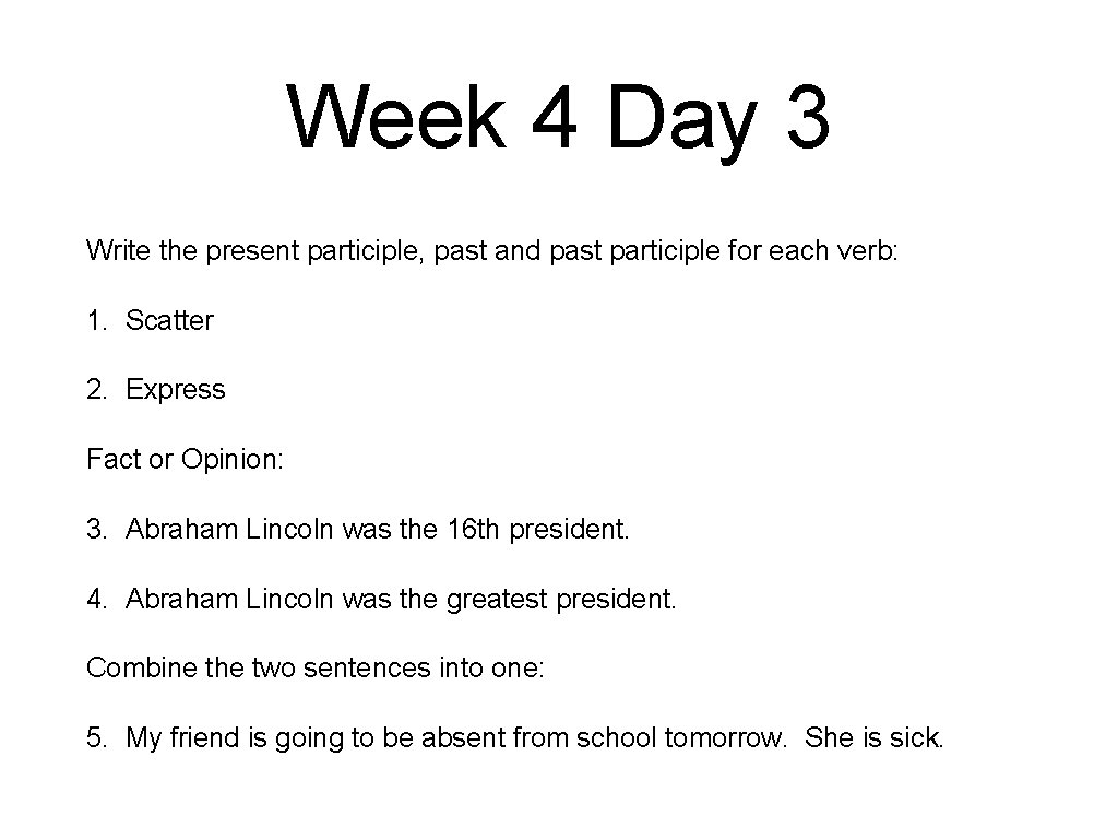 Week 4 Day 3 Write the present participle, past and past participle for each