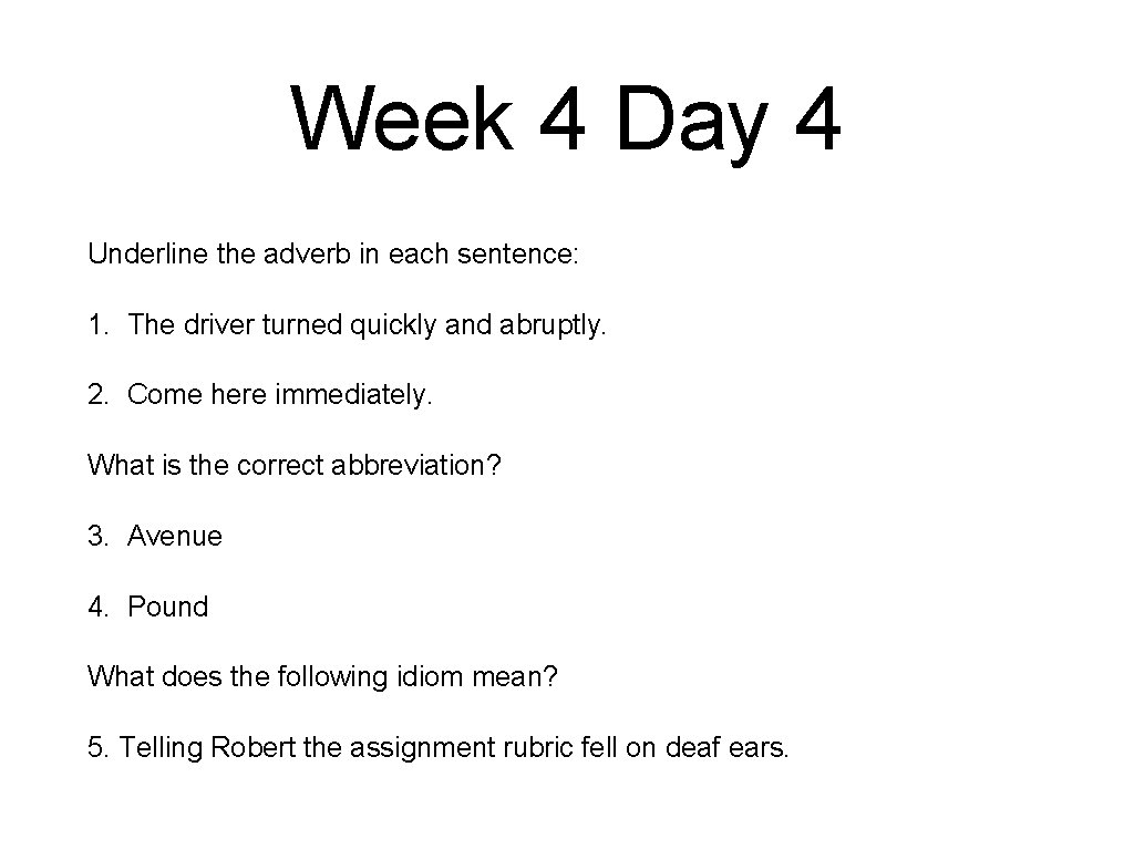 Week 4 Day 4 Underline the adverb in each sentence: 1. The driver turned