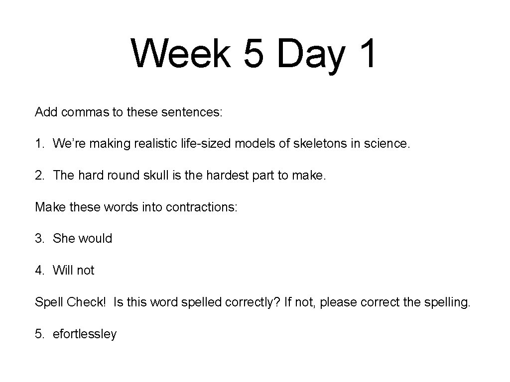 Week 5 Day 1 Add commas to these sentences: 1. We’re making realistic life-sized