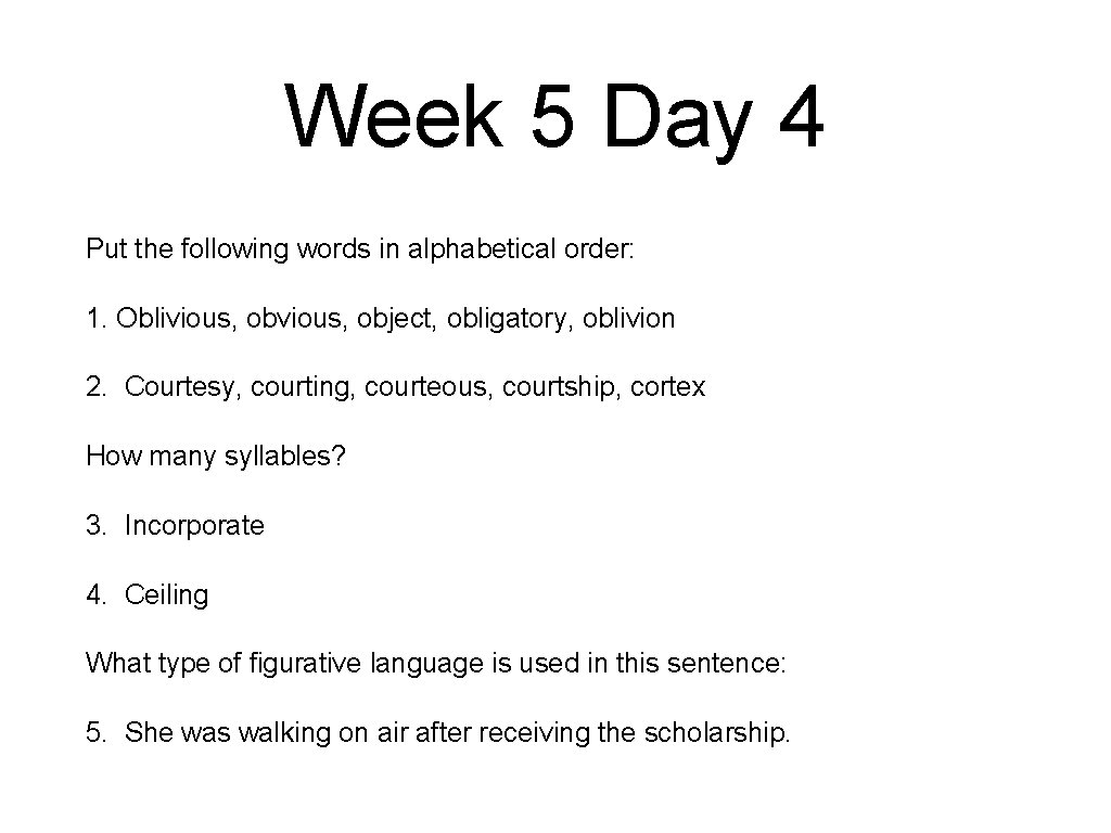Week 5 Day 4 Put the following words in alphabetical order: 1. Oblivious, object,