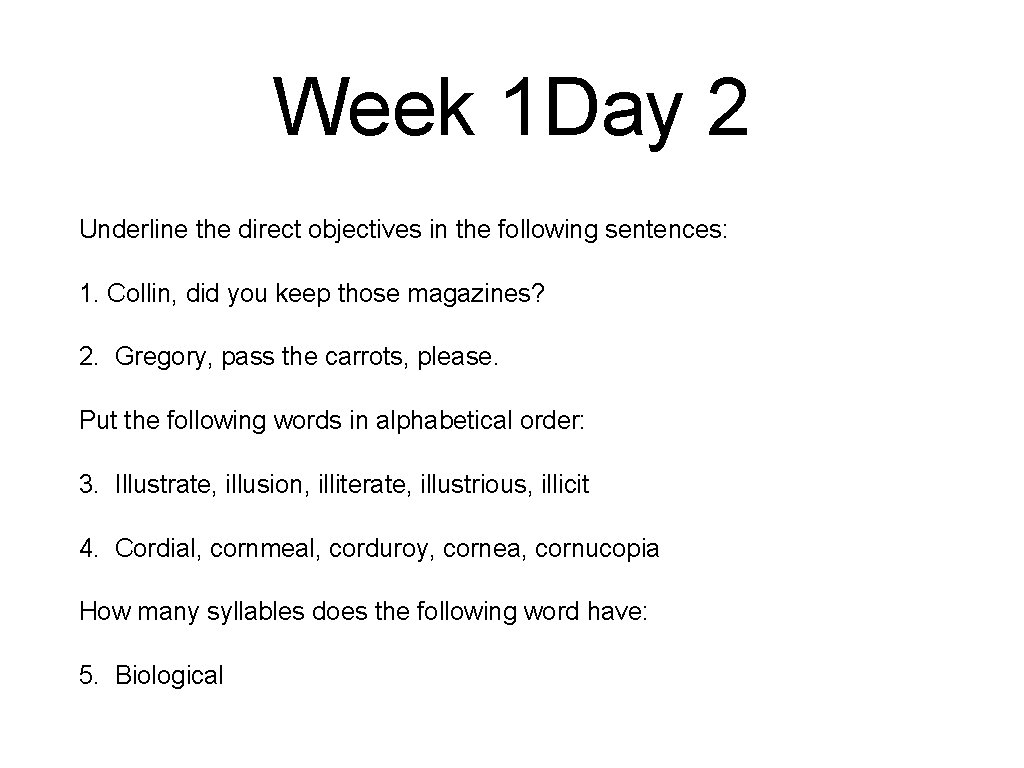 Week 1 Day 2 Underline the direct objectives in the following sentences: 1. Collin,