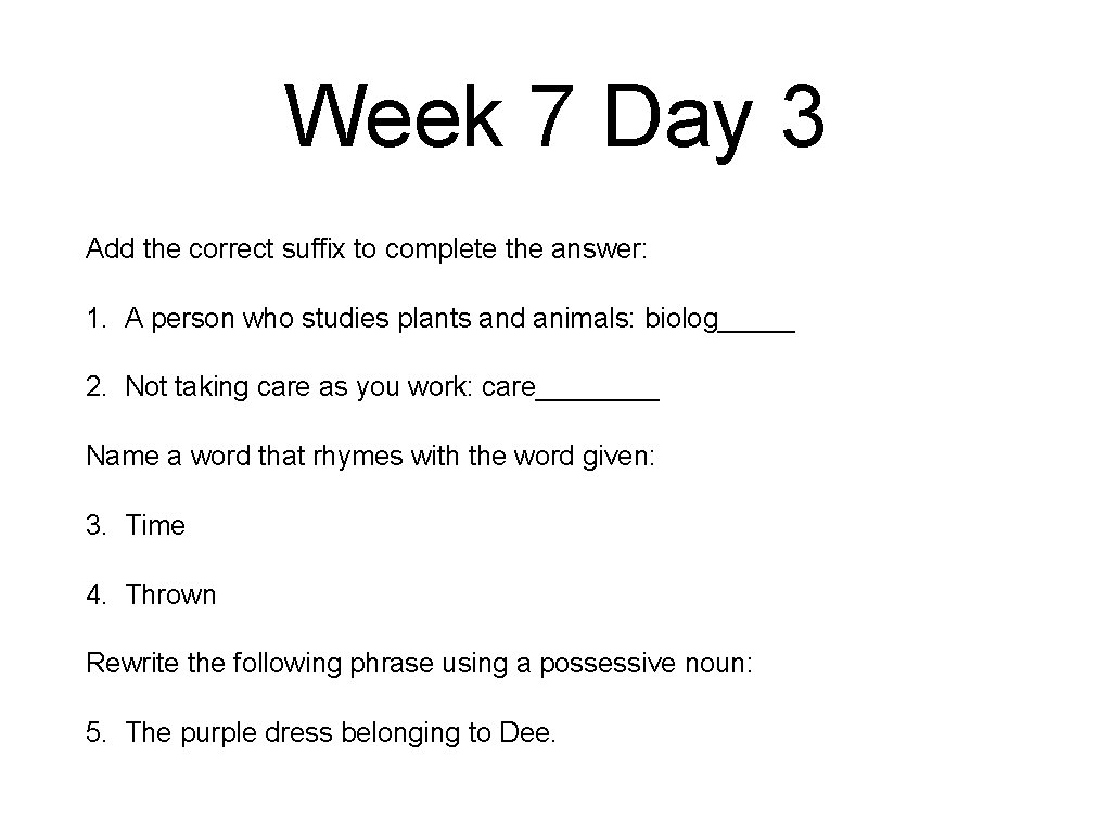 Week 7 Day 3 Add the correct suffix to complete the answer: 1. A