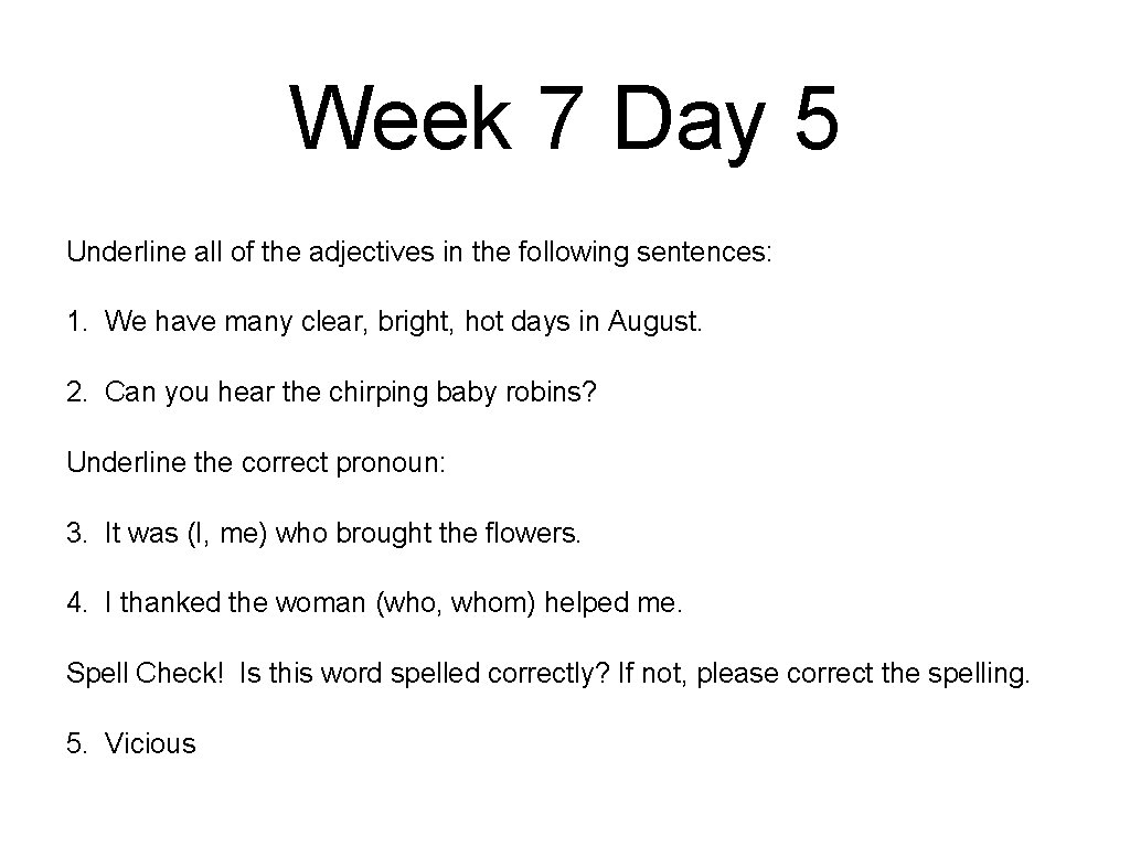 Week 7 Day 5 Underline all of the adjectives in the following sentences: 1.