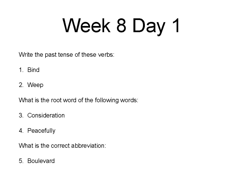 Week 8 Day 1 Write the past tense of these verbs: 1. Bind 2.