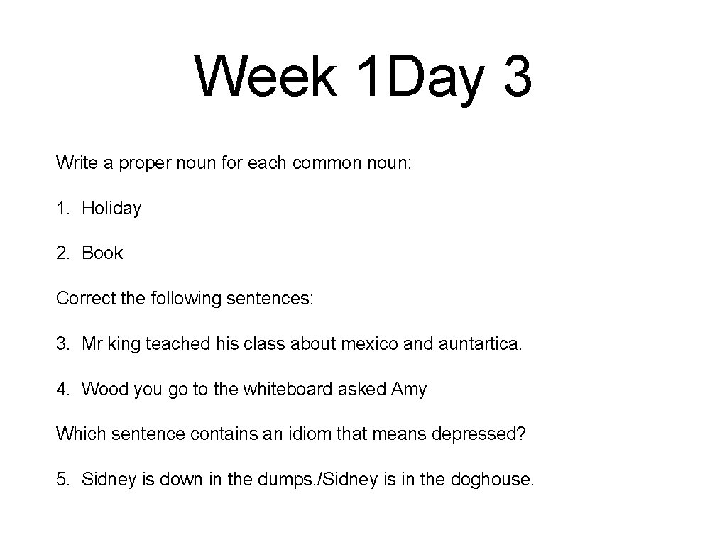 Week 1 Day 3 Write a proper noun for each common noun: 1. Holiday