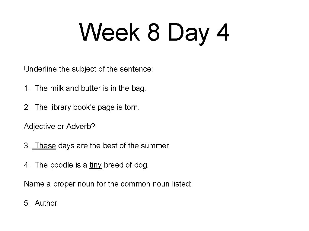 Week 8 Day 4 Underline the subject of the sentence: 1. The milk and