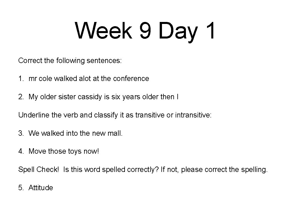 Week 9 Day 1 Correct the following sentences: 1. mr cole walked alot at